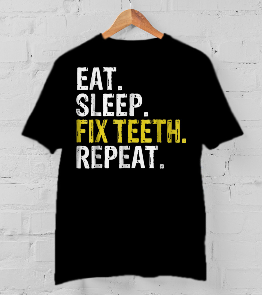 Eat Sleep Fix Teeth Repeat Dentist Lifestyle Cycle T-Shirt