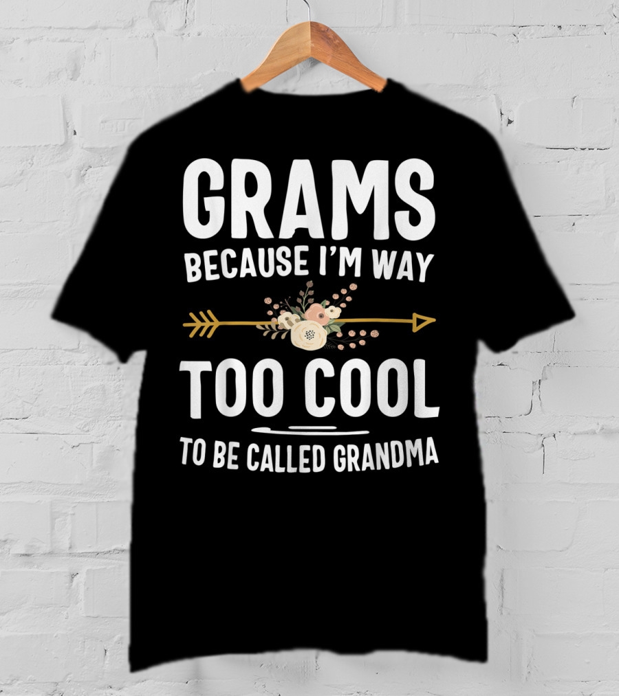 Grams Because I'm Way Too Cool To Be Called Grandma Arrow Flowers T-Shirt
