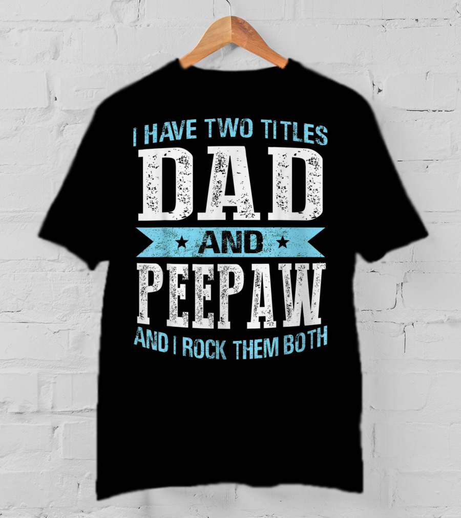 I Have Two Titles Dad And Peepaw And I Rock Them Both T-Shirt