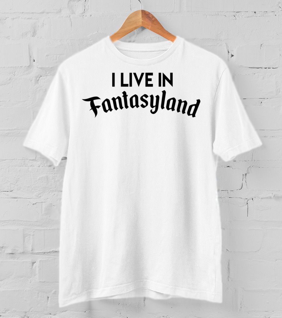 I Live In Fantasyland I Live In Fantasyland Fun Adventure Dreams T-Shirt