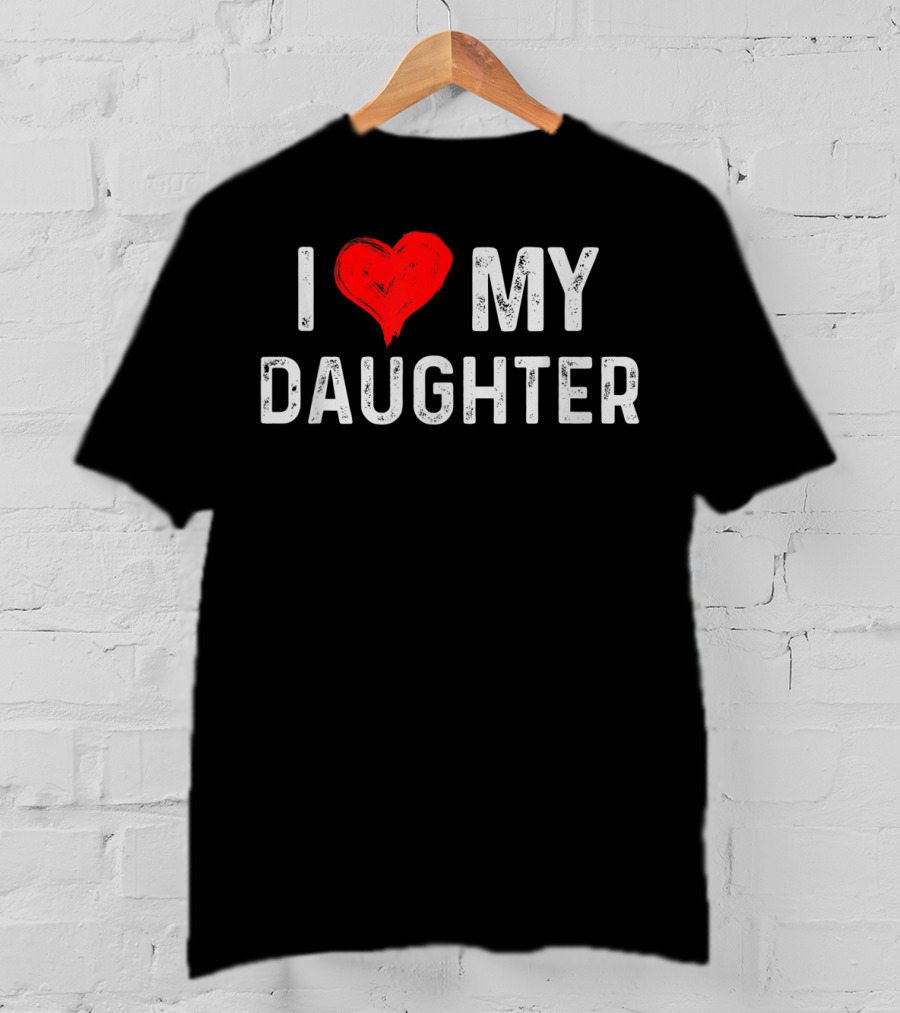 I LOVE MY DAUGHTER Heart Text Design From Daughter T-Shirt
