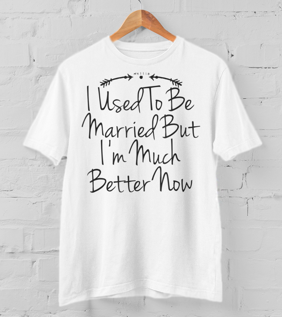 I Used To Be Married But I'm Much Better Now T-Shirt