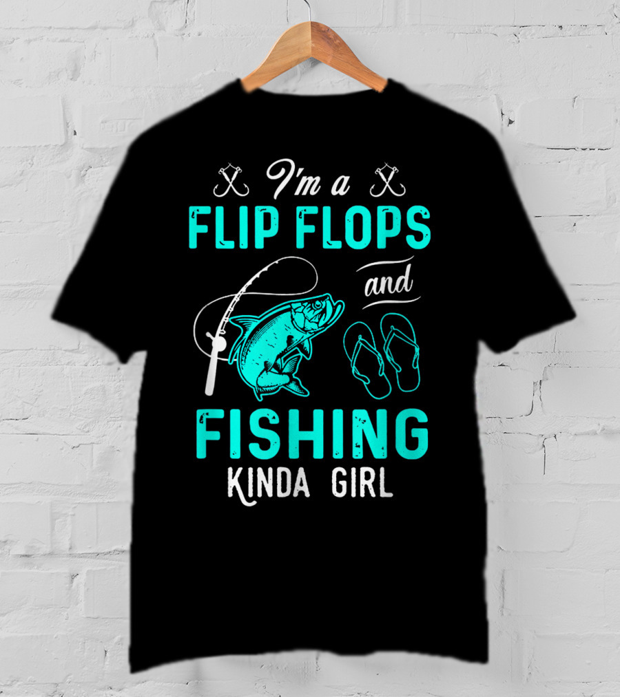 I'm A Flip Flops And Fishing Kinda Girl With Fishing Rod And Fish T-Shirt