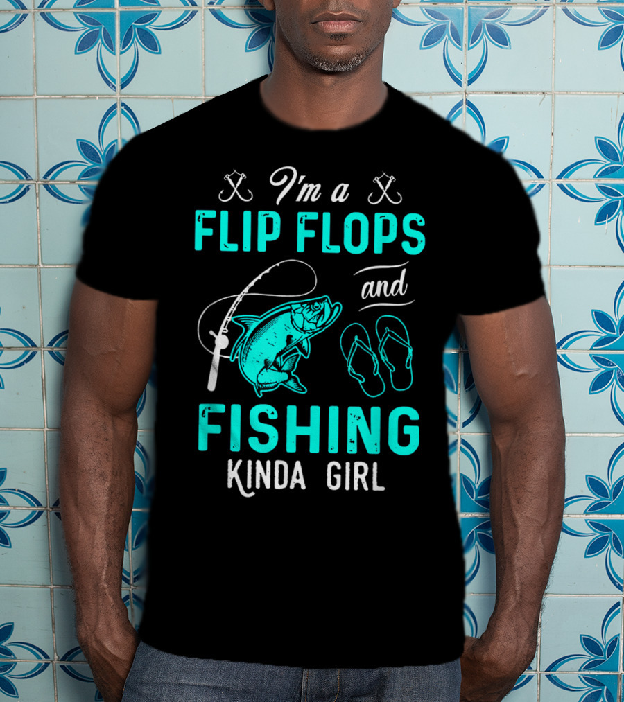 I'm A Flip Flops And Fishing Kinda Girl With Fishing Rod And Fish T-Shirt