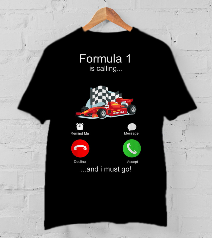 Formula 1 Is Calling And I Must Go T-Shirt