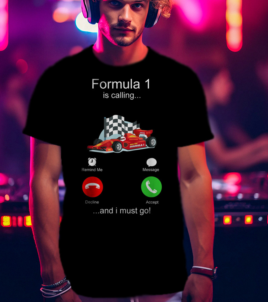 Formula 1 Is Calling And I Must Go T-Shirt