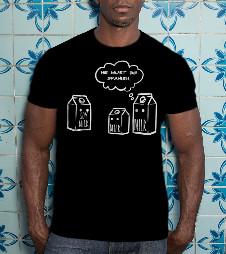 He Must Be Spanish Soy Milk Funny Pun Milk Cartons Clever Humor T-Shirt