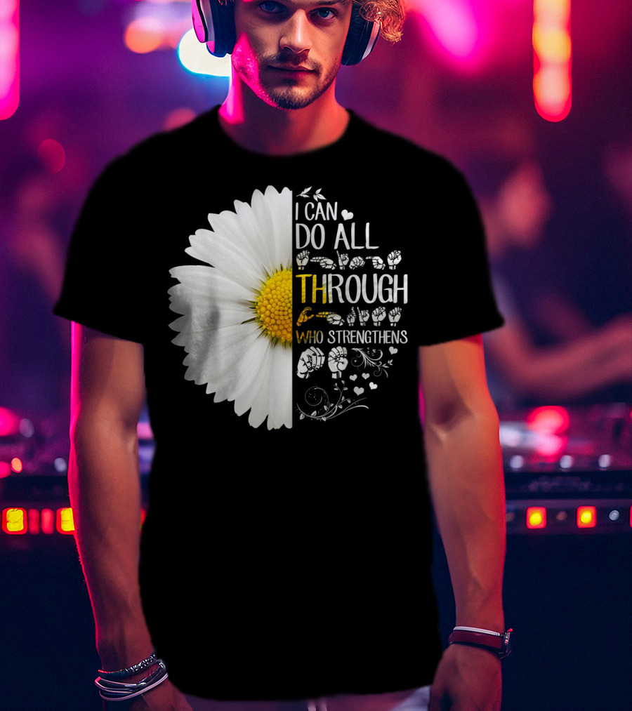 I Can Do All Things Through Christ Who Strengthens Me Daisy Flower Christian Inspiration T-Shirt