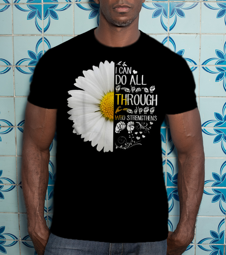 I Can Do All Things Through Christ Who Strengthens Me Daisy Flower Christian Inspiration T-Shirt