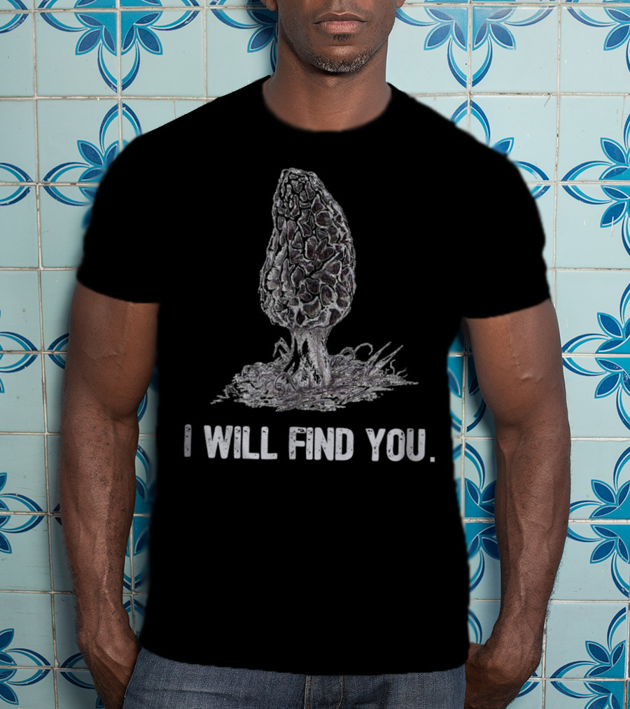 I Will Find You Morel Mushroom Hunting T-Shirt