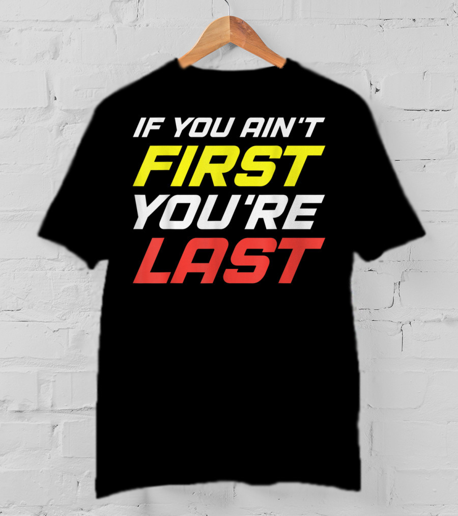 IF YOU AIN'T FIRST YOU'RE LAST Racing Sportsman T-Shirt