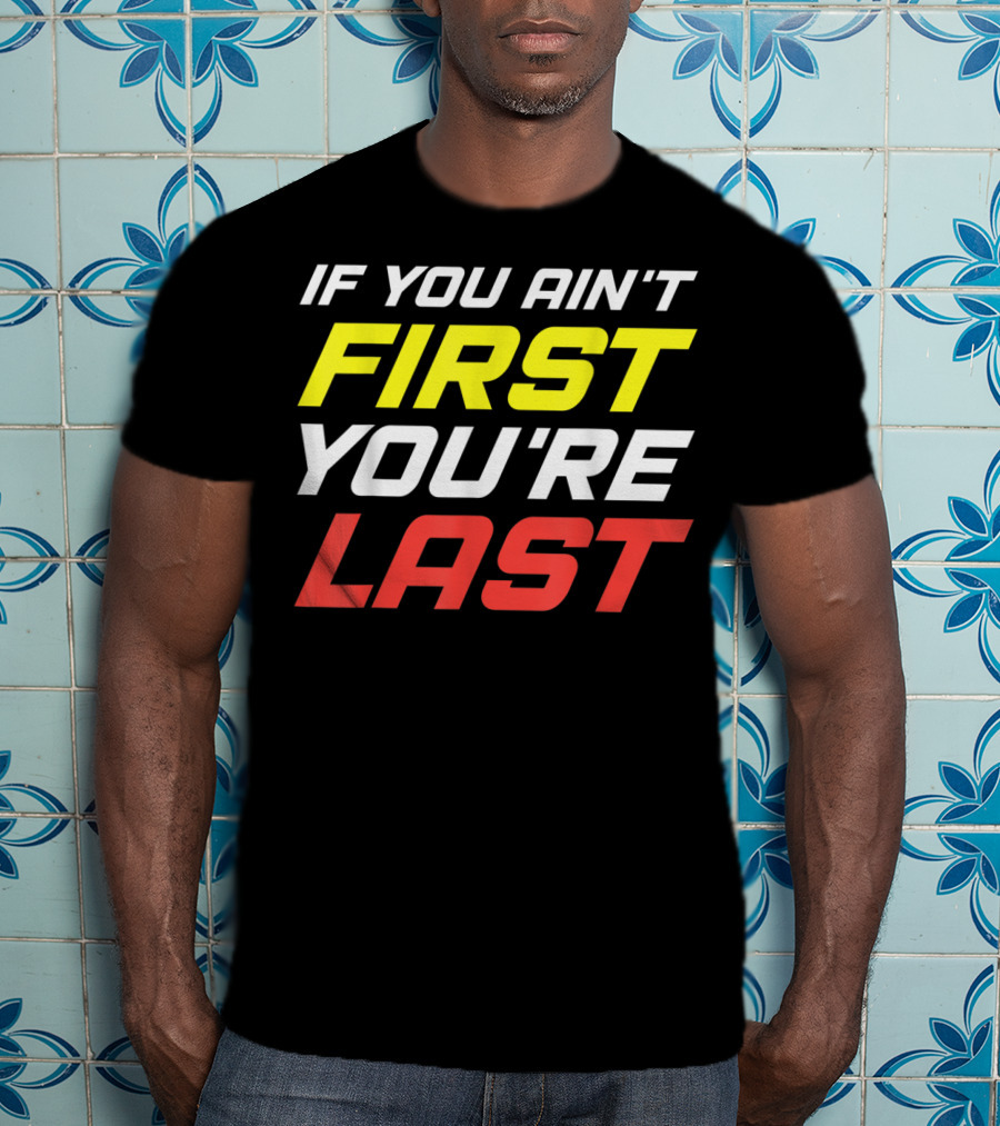 IF YOU AIN'T FIRST YOU'RE LAST Racing Sportsman T-Shirt