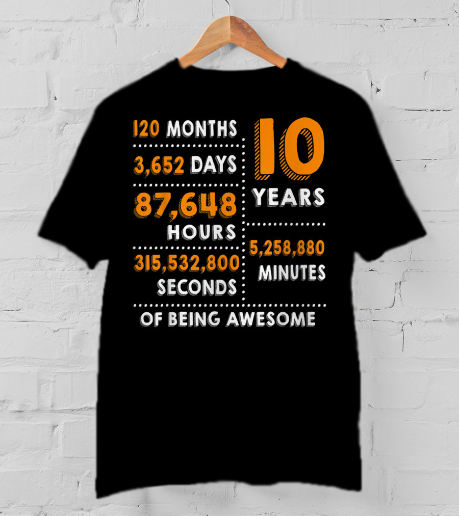 120 Months 3652 Days 87648 Hours 315532800 Seconds 10 Years 5258880 Minutes Of Being Awesome T-Shirt