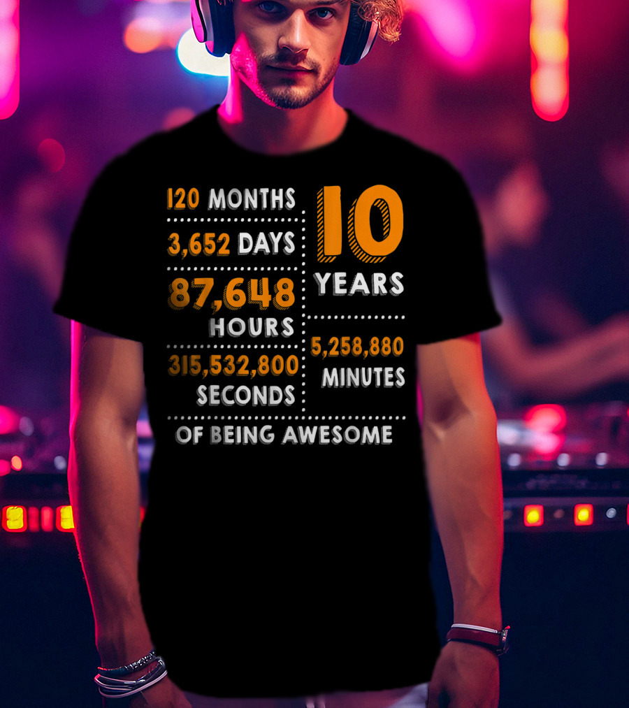 120 Months 3652 Days 87648 Hours 315532800 Seconds 10 Years 5258880 Minutes Of Being Awesome T-Shirt