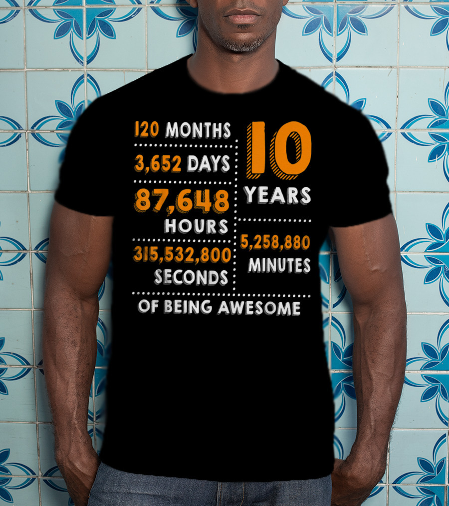 120 Months 3652 Days 87648 Hours 315532800 Seconds 10 Years 5258880 Minutes Of Being Awesome T-Shirt