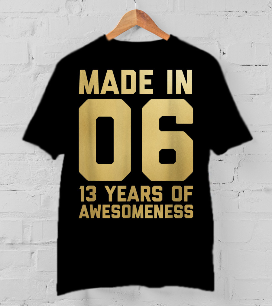 Made In 06 13 Years Of Awesomeness Thirteen Birthday Girls Boys Age 13 Year Old T-Shirt