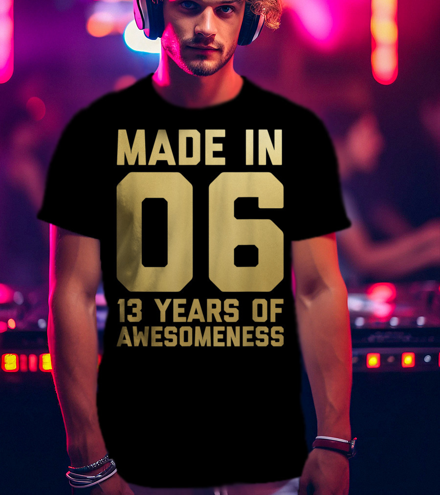 Made In 06 13 Years Of Awesomeness Thirteen Birthday Girls Boys Age 13 Year Old T-Shirt