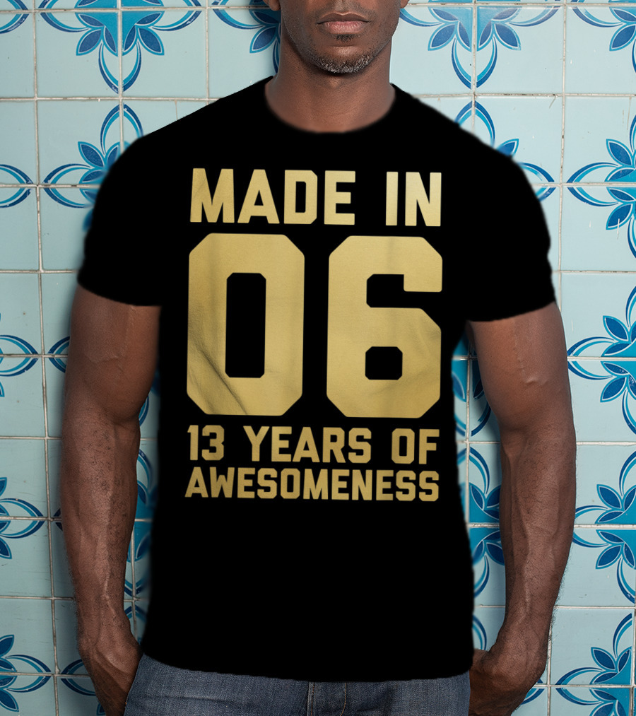 Made In 06 13 Years Of Awesomeness Thirteen Birthday Girls Boys Age 13 Year Old T-Shirt