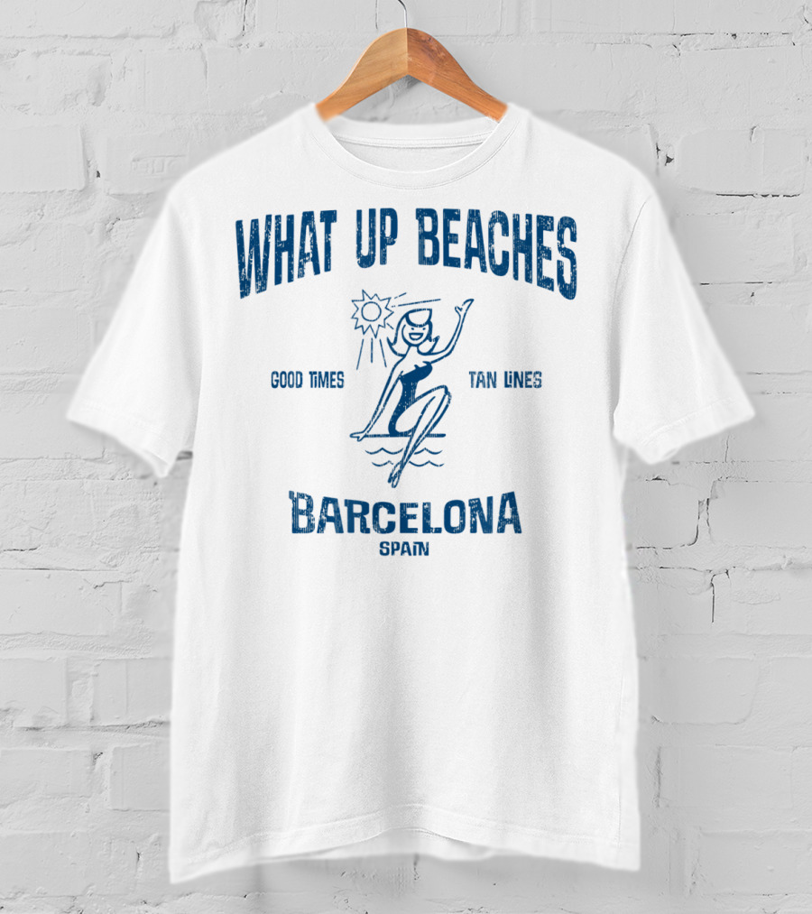 What Up Beaches Good Times Tan Lines Barcelona Spain T-Shirt