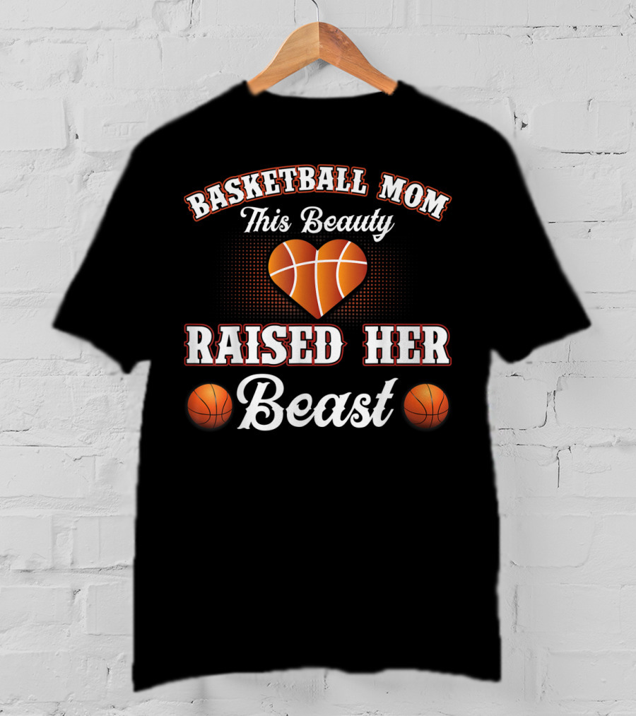 Basketball Mom This Beauty Raised Her Beast T-Shirt