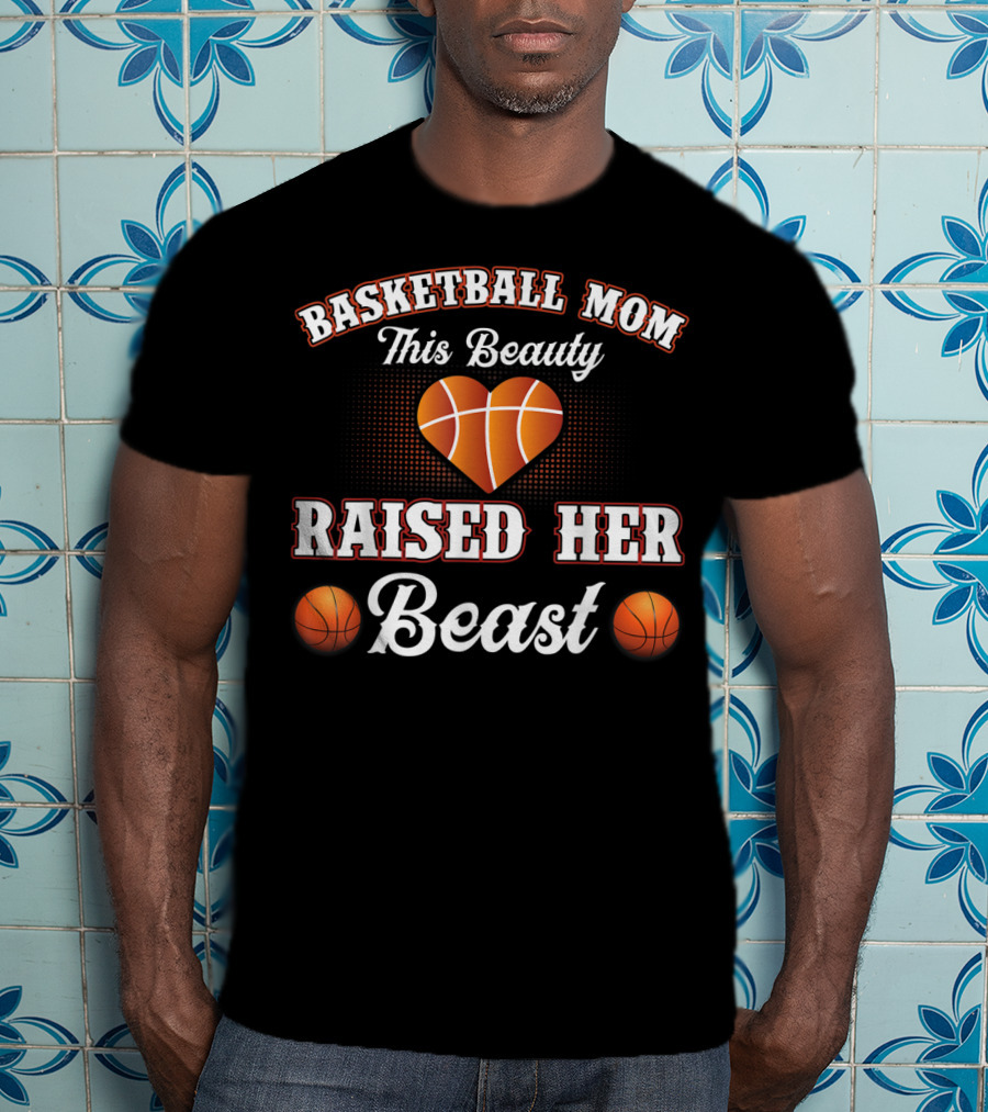 Basketball Mom This Beauty Raised Her Beast T-Shirt
