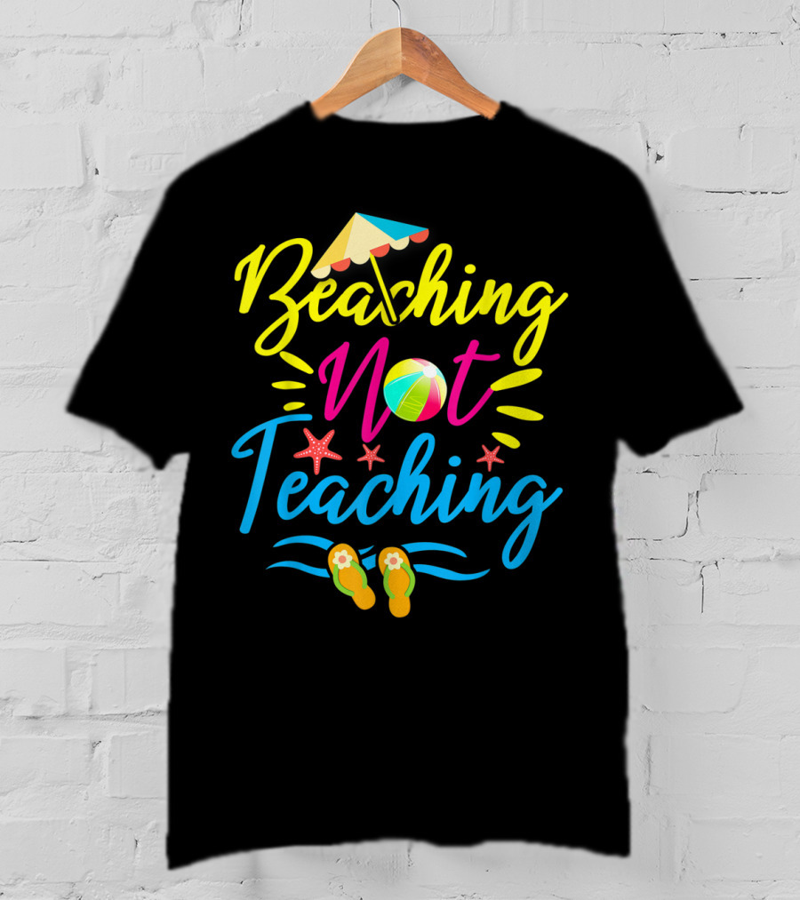 Beaching Not Teaching Funny Summer Vibes For Teachers T-Shirt