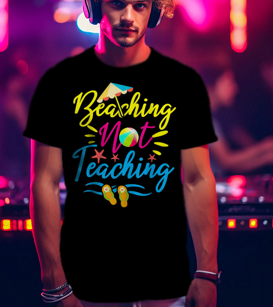 Beaching Not Teaching Funny Summer Vibes For Teachers T-Shirt