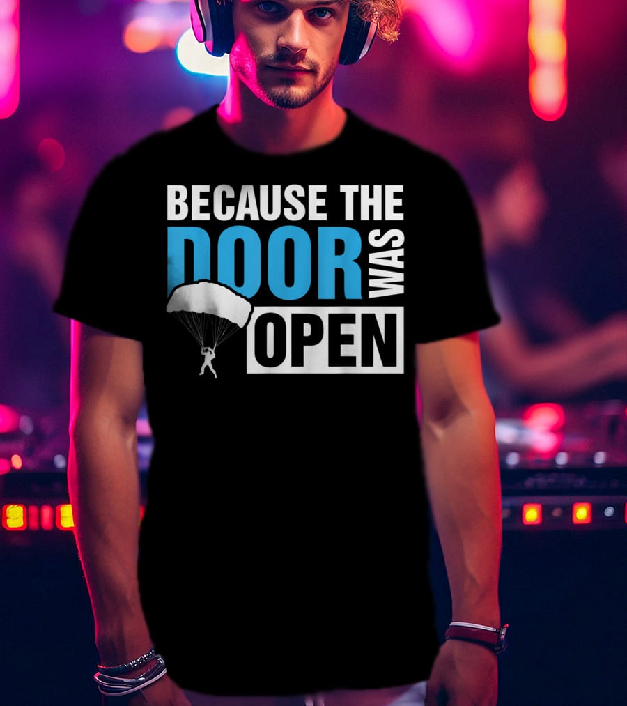 Because The Door Was Open Skydiver Parachuting Adventure T-Shirt