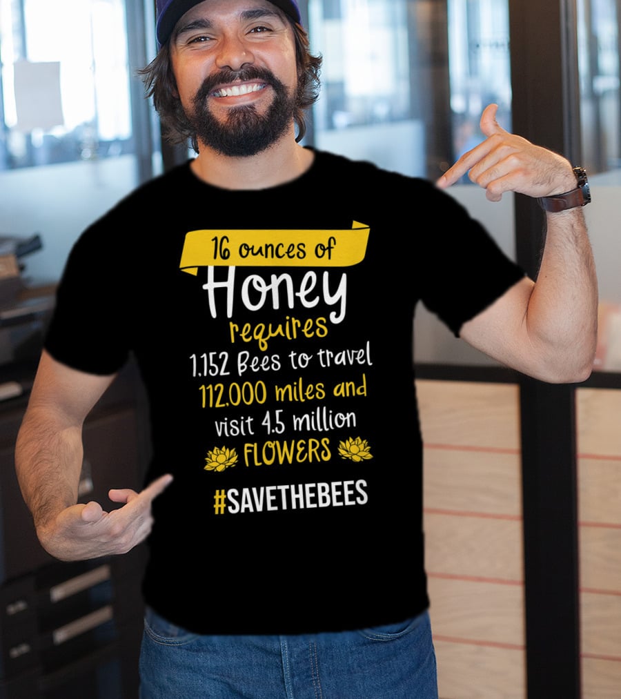16 Ounces Of Honey Requires 1,152 Bees Travel 112,000 Miles Visit 4.5 Million Flowers #SaveTheBees T-Shirt
