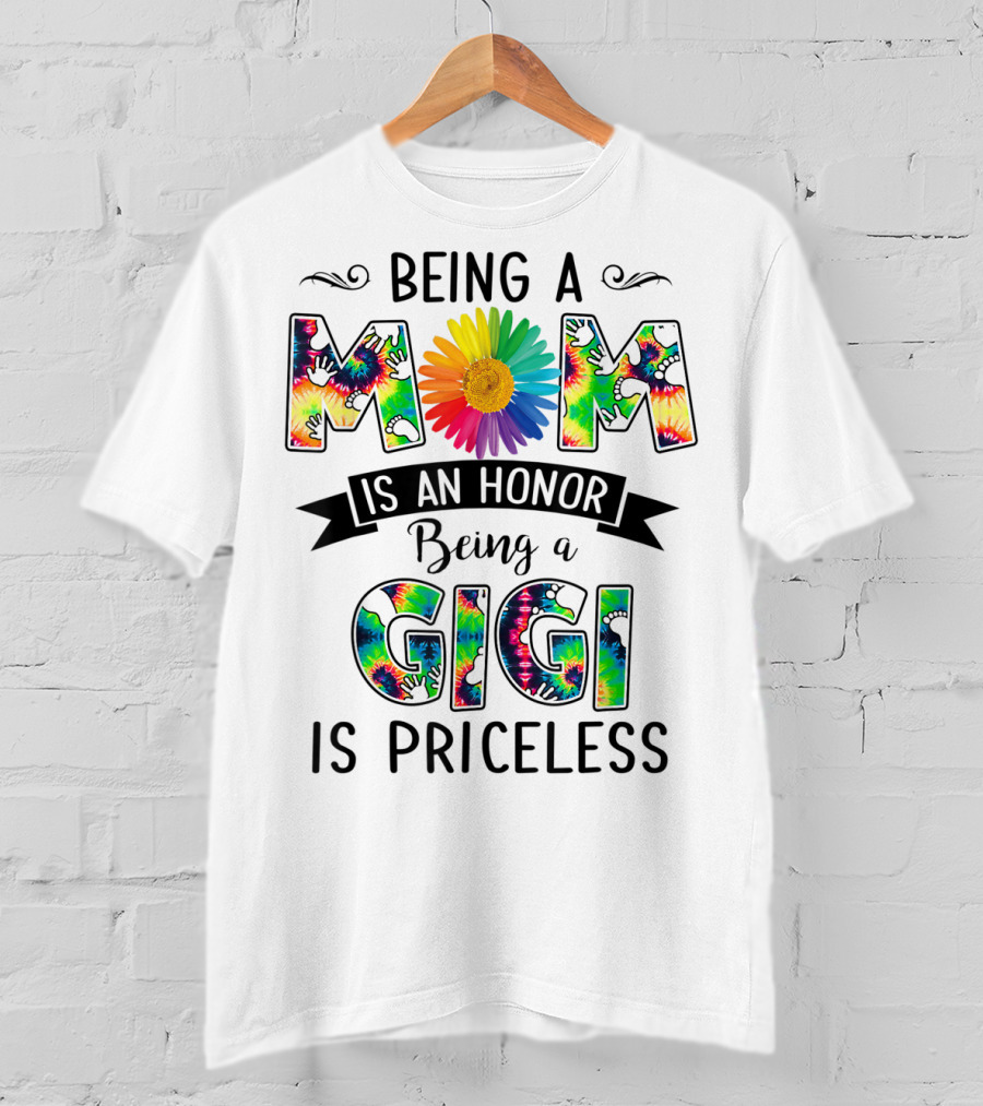 Being A Mom Is An Honor With Rainbow Flower Being A Gigi Is Priceless With Tie-Dye T-Shirt