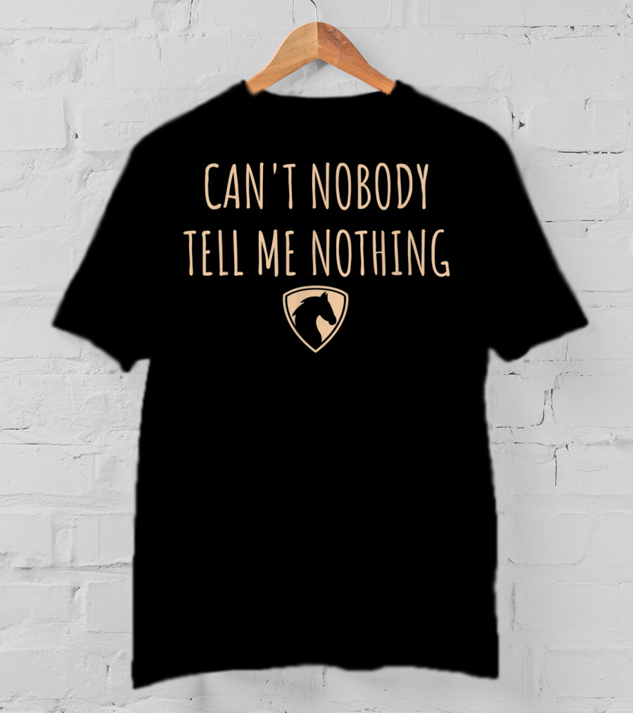 Can't Nobody Tell Me Nothing Horse Emblem T-Shirt