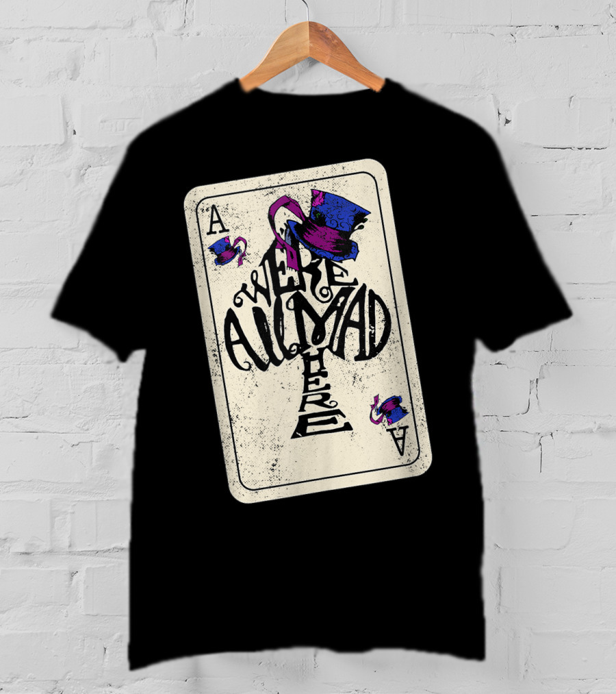 Ace Of Spades We're All Mad Here Alice In Wonderland Mad Hat T-Shirt