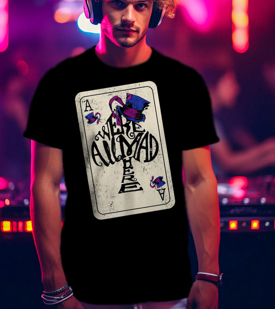 Ace Of Spades We're All Mad Here Alice In Wonderland Mad Hat T-Shirt