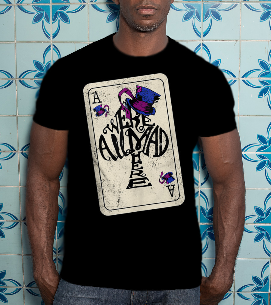 Ace Of Spades We're All Mad Here Alice In Wonderland Mad Hat T-Shirt