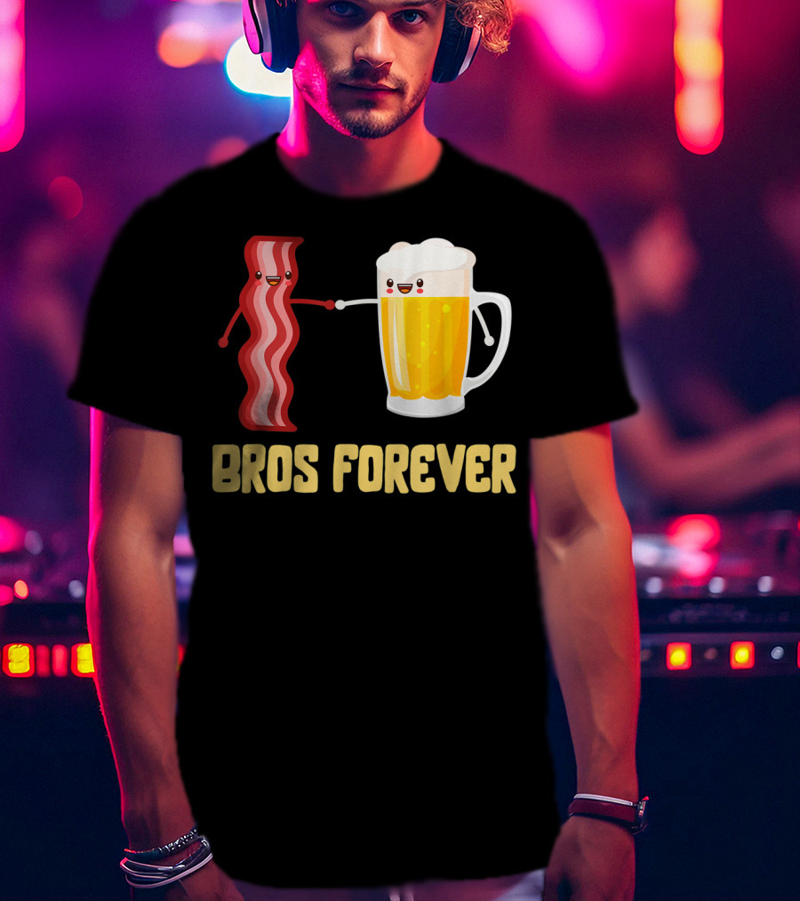 Bros Forever Beer Bacon Funny Food Tees Alcohol T-Shirt