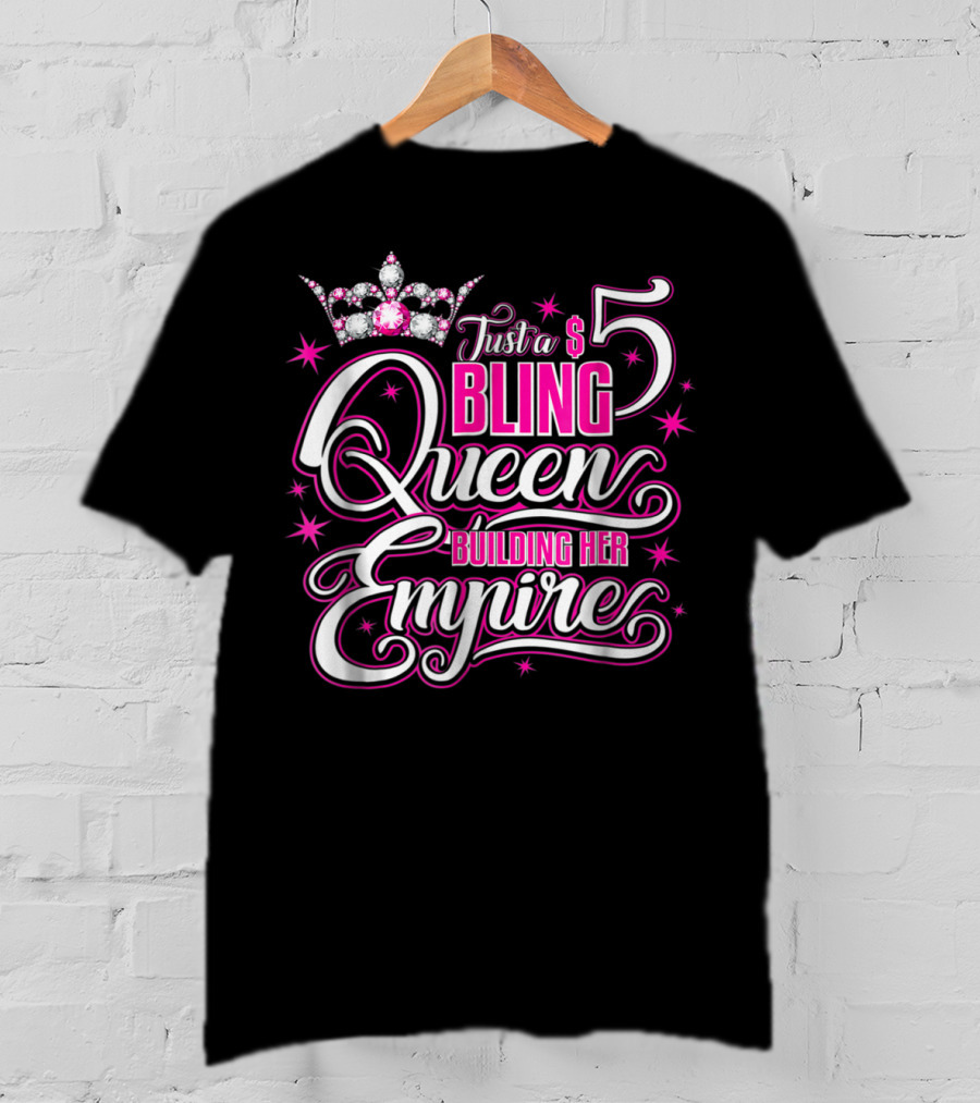 Just A $5 Bling Queen Building Her Empire T-Shirt