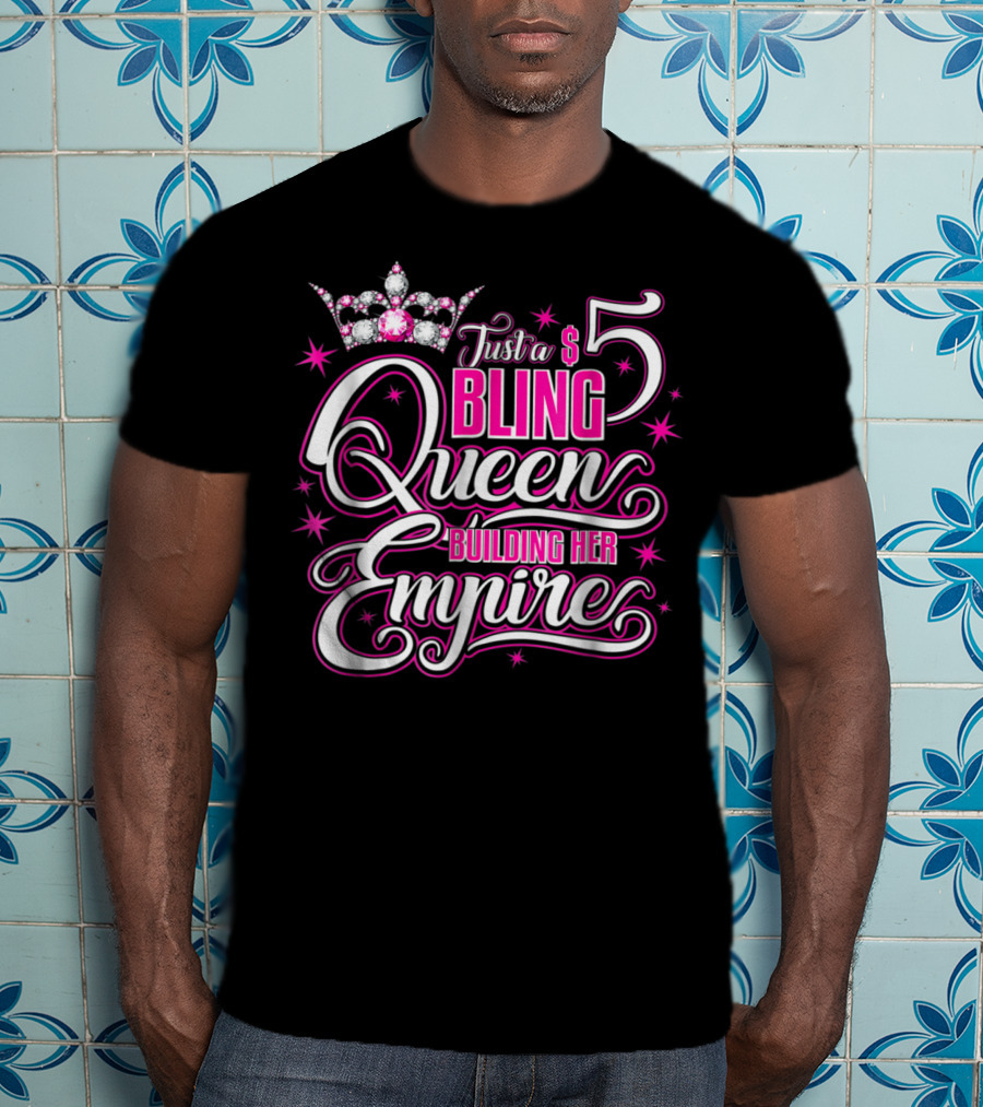Just A $5 Bling Queen Building Her Empire T-Shirt