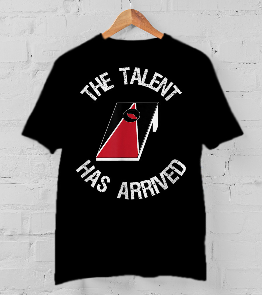 The Talent Has Arrived Cornhole Board T-Shirt