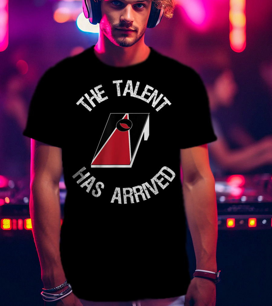 The Talent Has Arrived Cornhole Board T-Shirt