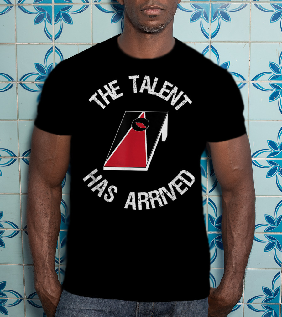 The Talent Has Arrived Cornhole Board T-Shirt