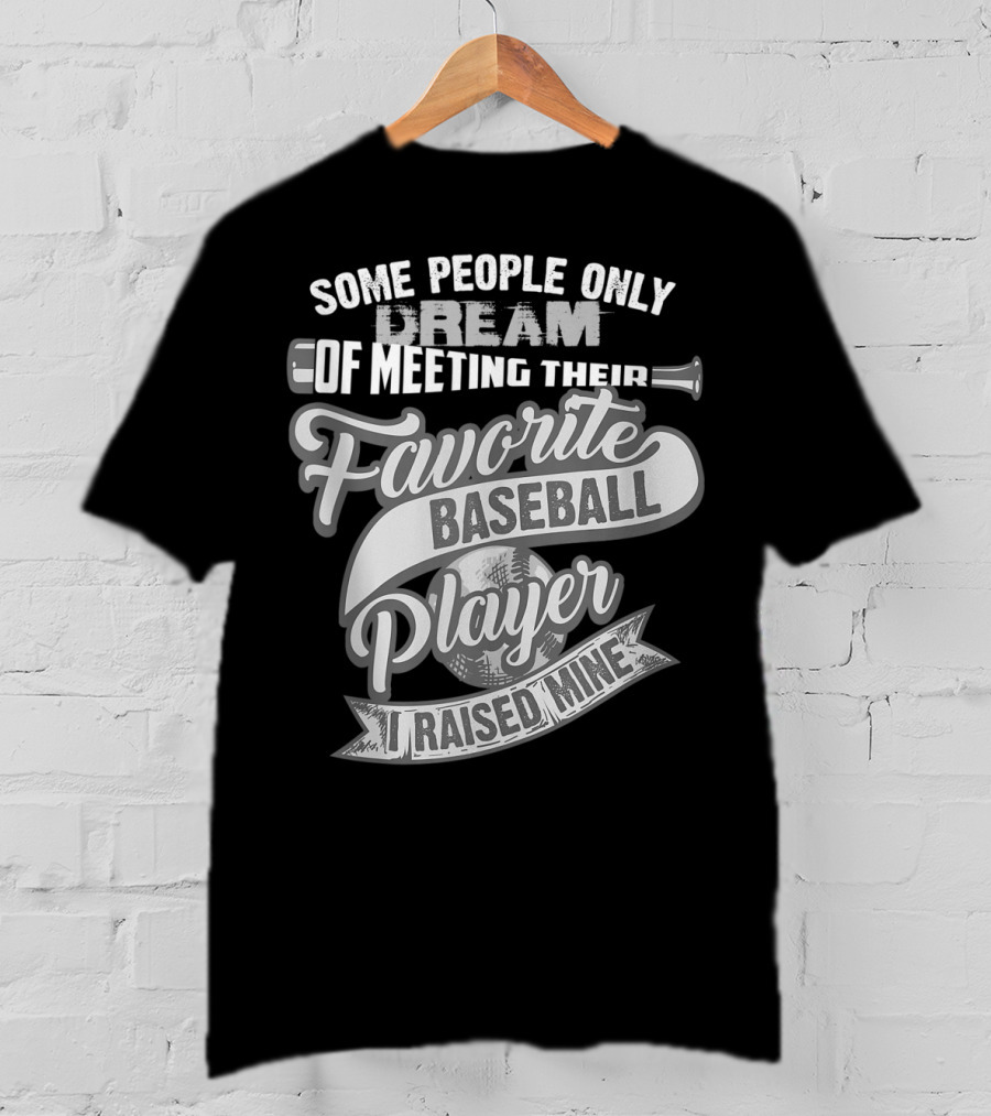 Some People Only Dream Of Meeting Their Favorite Baseball Player I Raised Mine T-Shirt