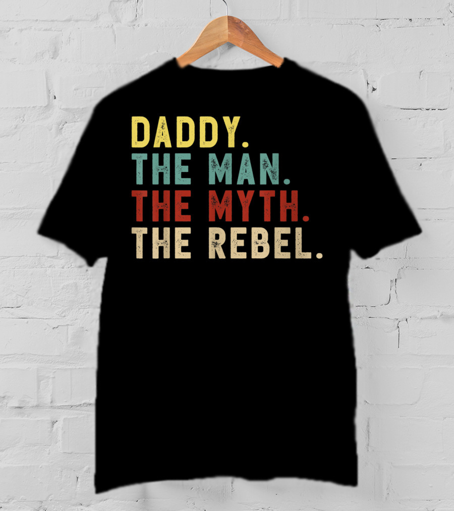 Daddy The Man The Myth The Rebel T-Shirt