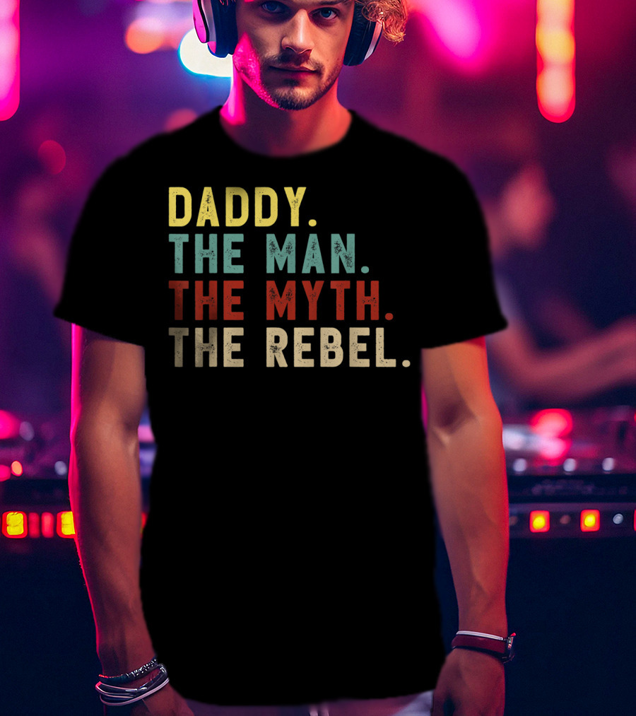 Daddy The Man The Myth The Rebel T-Shirt