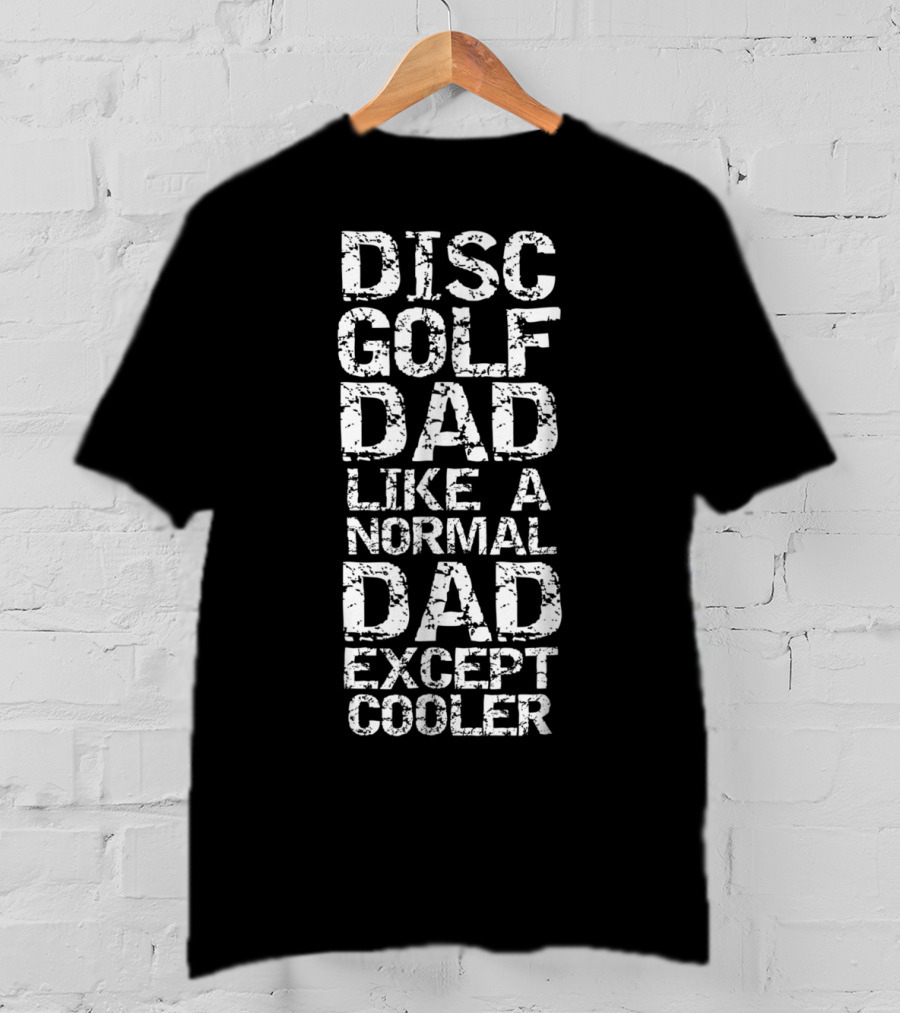 Disc Golf Dad Like A Normal Dad Except Cooler Father's Day Funny Disc Golfing T-Shirt