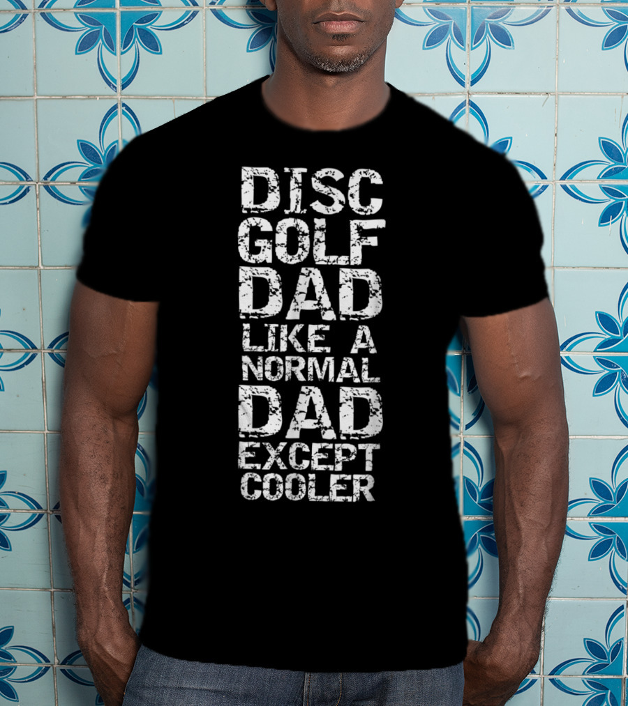Disc Golf Dad Like A Normal Dad Except Cooler Father's Day Funny Disc Golfing T-Shirt