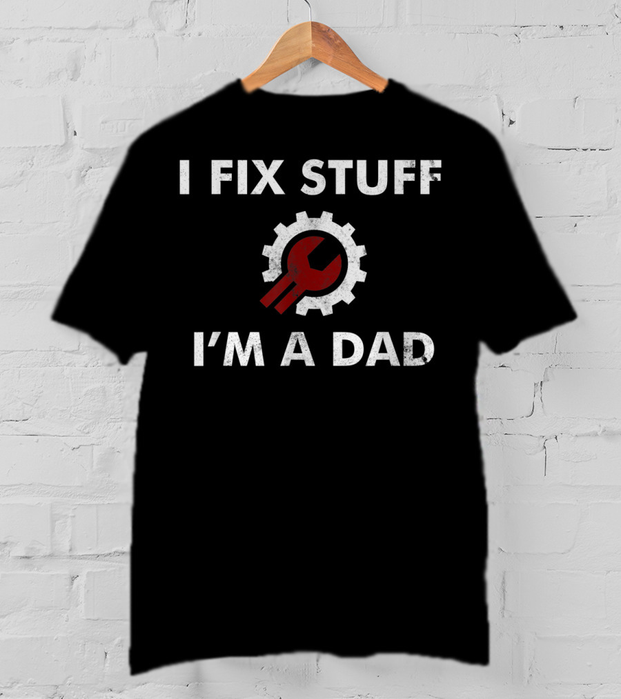 I Fix Stuff I'm A Dad Father's Day Funny Gear Wrench T-Shirt