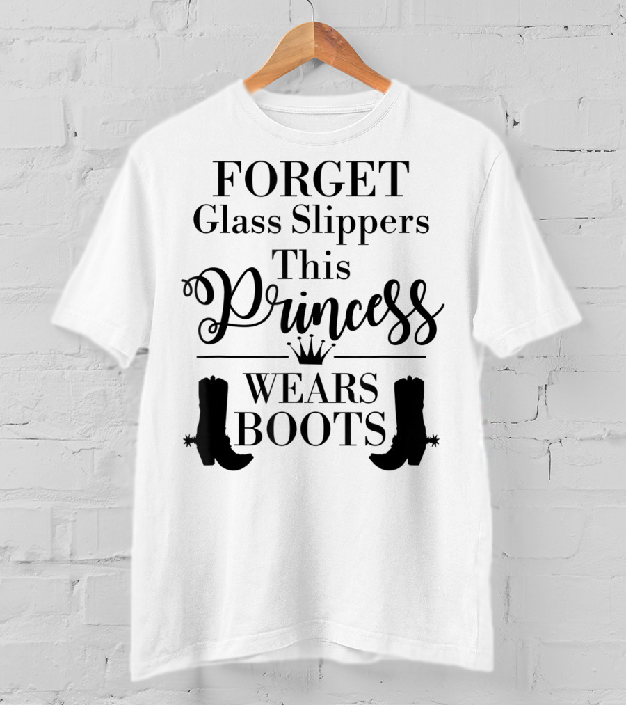 Forget Glass Slippers Princess Wears Boots T-Shirt