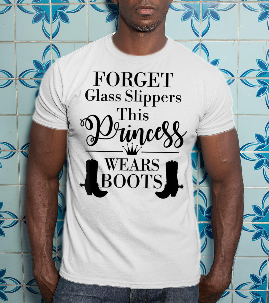 Forget Glass Slippers Princess Wears Boots T-Shirt