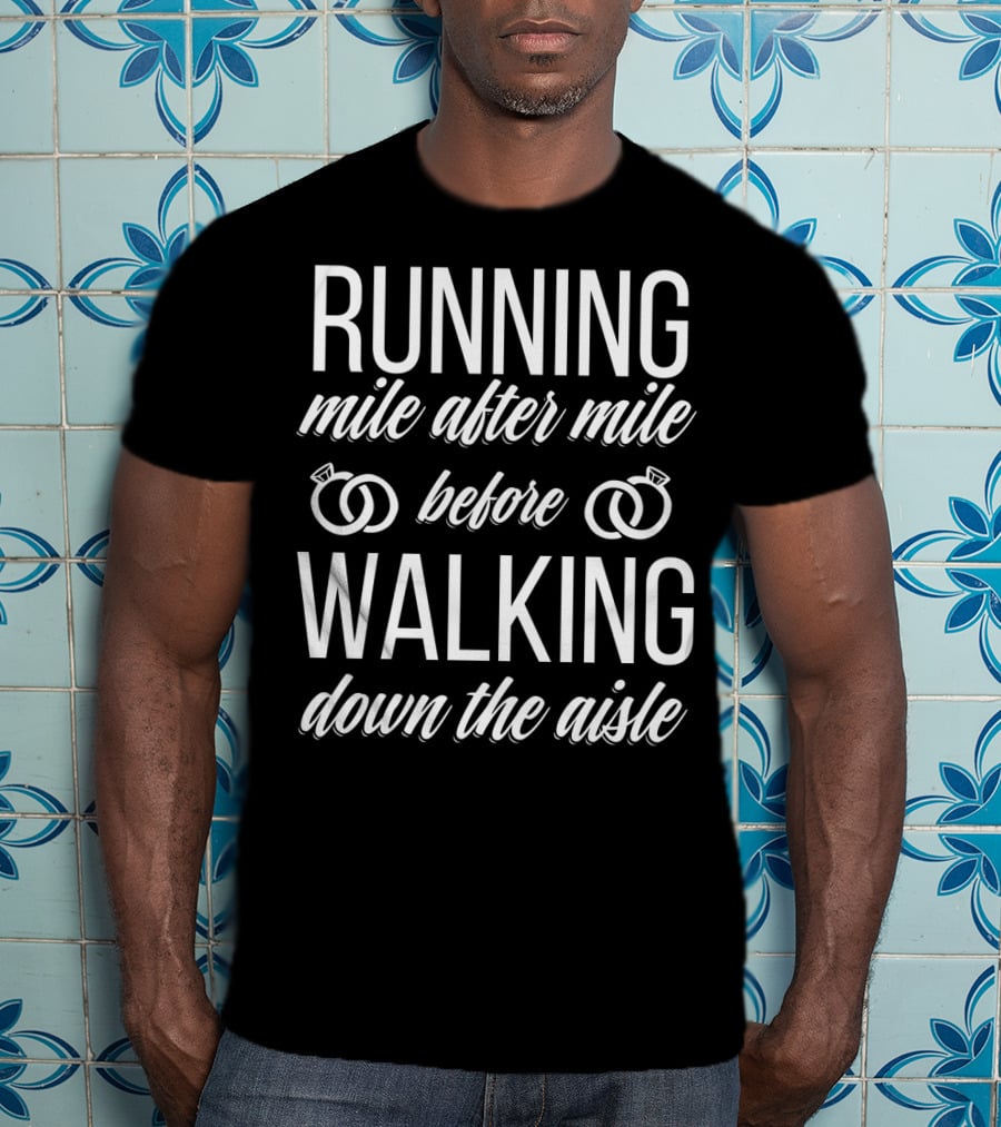 Running Mile After Mile Before Walking Down The Aisle T-Shirt