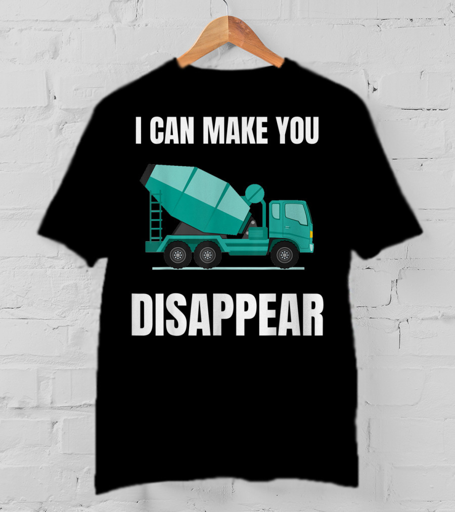 I Can Make You Disappear Funny Concrete Mixer Cement Mixer Truck Driver T-Shirt